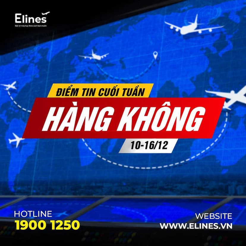 🌟 ĐIỂM TIN HÀNG KHÔNG 10-16/12 🌟